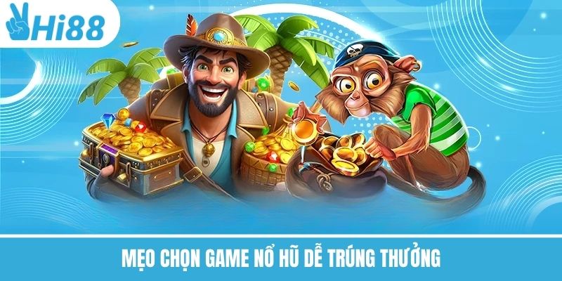 Mẹo chọn game nổ hũ dễ trúng thưởng